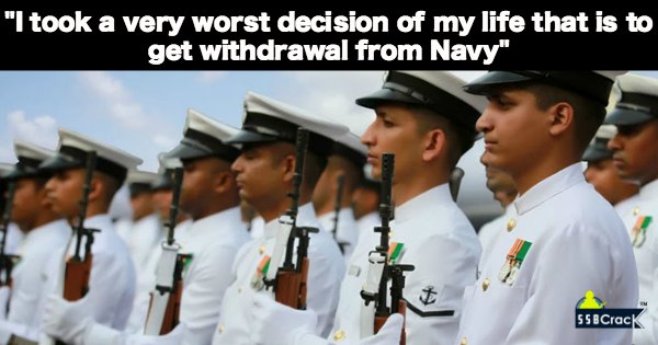 I took a very worst decision of my life that is to get withdrawal from Navy
