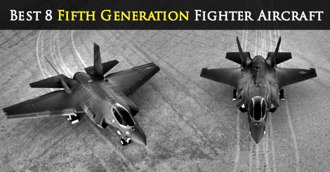 Best 8 Fifth Generation Fighter Aircraft You Must Know