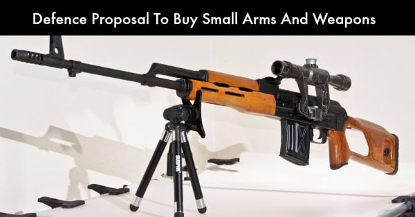 Defence Proposal To Buy Small Arms And Weapons