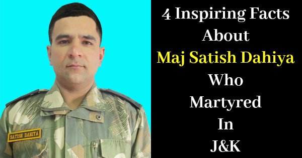 4 Inspiring Facts About Maj Satish Dahiya Who Martyred In J&K