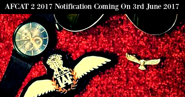 AFCAT 2 2017 Notification Coming On 3rd June 2017
