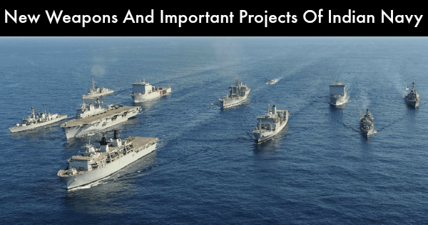 New Weapons And Important Projects Of Indian Navy
