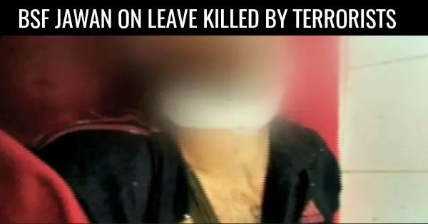 BSF JAWAN ON LEAVE KILLED BY TERRORISTS
