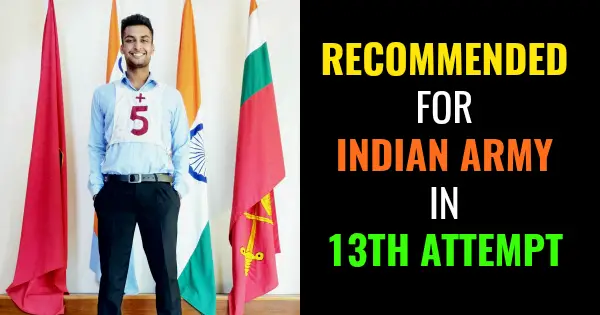 RECOMMENDED FOR INDIAN ARMY IN 13TH ATTEMPT