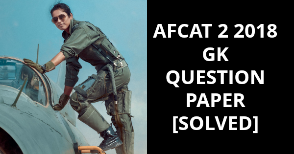 AFCAT 2 2018 GK QUESTION PAPER [SOLVED]