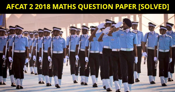 AFCAT 2 2018 MATHS QUESTION PAPER [SOLVED]