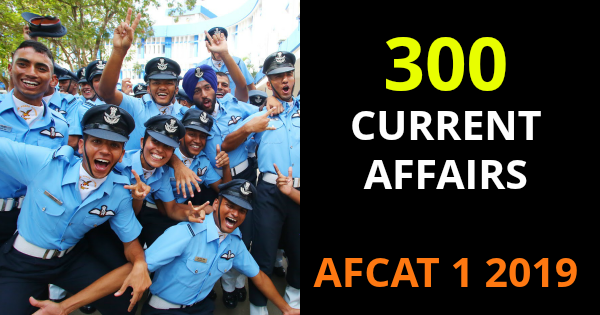 300 CURRENT AFFAIRS AFCAT 1 2019